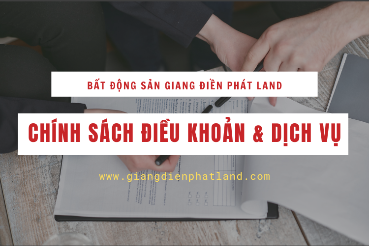 Chính sách điều khoản & dịch vụ Giang Điền Phát Land